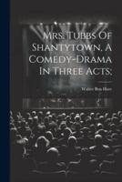 Mrs. Tubbs Of Shantytown, A Comedy-Drama In Three Acts;