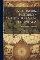 Calendarium Historico-Christianum Medii Et Novii Aevi