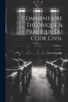 Commentaire Théorique & Pratique Du Code Civil; Volume 7