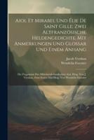 Aiol Et Mirabel Und Élie De Saint Gille; Zwei Altfranzösische Heldengedichte. Mit Anmerkungen Und Glossar Und Einem Anhang