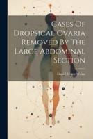 Cases Of Dropsical Ovaria Removed By The Large Abdominal Section