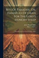 Bits Of Paradise, Or, Handfuls Of Grass For The Lord's Hungry Sheep