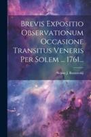 Brevis Expositio Observationum Occasione Transitus Veneris Per Solem ... 1761...