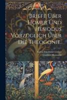 Briefe Über Homer Und Hesiodus Vorzüglich Über Die Theogonie.