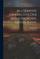 Allgemeine Geschichte Der Mönchsorden. Erster Band.