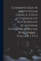 Commentaria in Aristotelem Graeca. Edita Consilio Et Auctoritate Academiae Litterarum Regiae Borussicae .. Volume 1, Pt.2