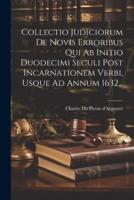 Collectio Judiciorum De Novis Erroribus Qui Ab Initio Duodecimi Seculi Post Incarnationem Verbi, Usque Ad Annum 1632...