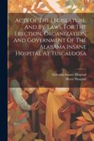 Acts Of The Legislature, And By-Laws, For The Erection, Organization And Government Of The Alabama Insane Hospital At Tuscaloosa
