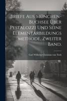 Briefe Aus München-Buchsee Über Pestalozzi Und Seine Elementarbildungsmethode, Zweiter Band.