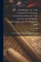 Journal of the Constitutional Convention of the State of North-Carolina, at Its Session 1868; Volume 1868
