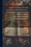 Sancti Patris Nostri Joannis Chrysostomi ... Interpretatio Omnium Epistolarum Paulinarum Per Homilias Facta; Volume 2