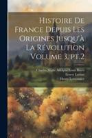 Histoire De France Depuis Les Origines Jusqu'à La Révolution Volume 3, Pt.2