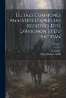 Lettres Communes Analysées D'après Les Registres Dits d'Avignon Et Du Vatican; Volume 4