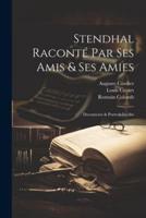 Stendhal Raconté Par Ses Amis & Ses Amies; Documents & Portrait Inédits