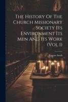 The History Of The Church Missionary Society Its Environment Its Men And Its Work (Vol 1)