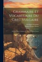 Grammaire Et Vocabulaire Du Grec Vulgaire