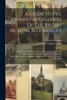 A Guide To The Exhibition Galleries Of The British Museum, Bloomsbury