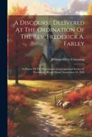 A Discourse Delivered At The Ordination Of The Rev. Frederick A. Farley