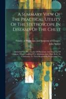 A Summary View Of The Practical Utility Of The Stethoscope In Diseases Of The Chest