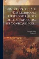 Condition Sociale Des Morisques D'espagne, Causes De Leur Expulsion, Ses Conséquences...