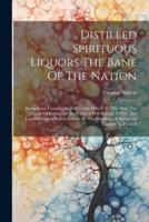 Distilled Spirituous Liquors The Bane Of The Nation