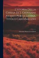 L'istoria Della Chiesa Di S. Giovanni Avanti Porta Latina, Titolo Cardinalizio