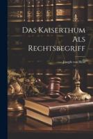 Das Kaiserthum Als Rechtsbegriff