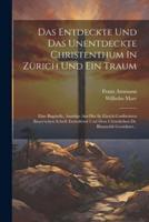 Das Entdeckte Und Das Unentdeckte Christenthum In Zürich Und Ein Traum