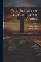 The History of the Church of Christ; On the Plan of the Late Rev. Joseph Milner Volume; Volume 1