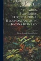 Sicularum Plantarum Centuria Prima-[Secunda] Antonini Bivona Bernardi