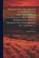 Dell'istoria Del Regno Di Napoli E Suo Governo Dalla Decadenza Dell'imperio Romano Infino Al Presente Re Ferdinando Ivl, Volume 2...