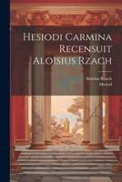 Hesiodi Carmina Recensuit Aloisius Rzach