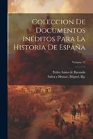 Coleccion De Documentos Inéditos Para La Historia De España; Volume 13