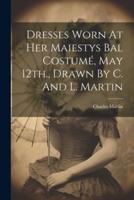 Dresses Worn At Her Maiestys Bal Costumé, May 12Th., Drawn By C. And L. Martin