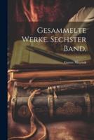 Gesammelte Werke. Sechster Band.