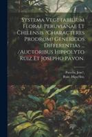 Systema Vegetabilium Florae Peruvianae Et Chilensis ?Characteres Prodromi Genericos Differentias ... /Auctoribus Hippolyto Ruiz Et Josepho Pavon.