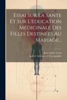 Essai Sur La Sante Et Sur L'éducation Médicinale Des Filles Destinées Au Mariage...