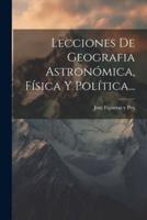 Lecciones De Geografia Astronómica, Física Y Política...