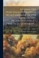 Journal Des Principales Opérations De La Campagne De 1794 Dans Les Sept Provinces-Unies Et Pays De La Généralité...