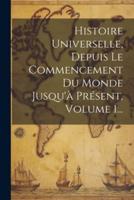 Histoire Universelle, Depuis Le Commencement Du Monde Jusqu'à Présent, Volume 1...