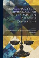 Juridisch-Politische Terminologie Für Die Slavischen Sprachen Oesterreichs