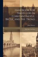 Handbook For Travellers In Constantinople, Brûsa, And The Troad