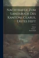 Nachtraege Zum Landsbuch Des Kantons Glarus, Erstes Heft