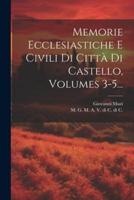 Memorie Ecclesiastiche E Civili Di Città Di Castello, Volumes 3-5...