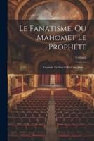 Le Fanatisme, Ou Mahomet Le Prophéte