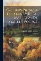 Correspondance De Louis Xv Et Du Maréchal De Noailles, Volume 1...