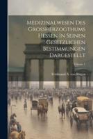 Medizinalwesen Des Großherzogthums Hessen In Seinen Gesetzlichen Bestimmungen Dargestellt; Volume 1