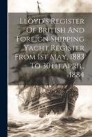 Lloyd's Register Of British And Foreign Shipping Yacht Register From 1st May, 1883 To 30th April, 1884