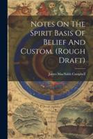 Notes On The Spirit Basis Of Belief And Custom. (Rough Draft)