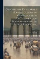 Geschichte Des Hauses Hohenzollern in Genealogisch Fortlaufenden Biographien Aller Seiner Regenten.